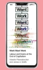 Image for Work want work  : labour and desire at the end of capitalism