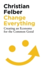 Image for Change everything: creating an economy for the common good