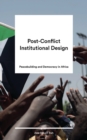 Image for Post-Conflict Institutional Design: Building Peace and Democracy in Africa