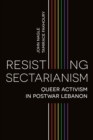 Image for Resisting sectarianism  : queer activism in postwar Lebanon