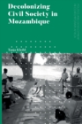 Image for Decolonizing Civil Society in Mozambique : Governance, Politics and Spiritual Systems