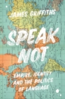 Image for Speak not: empire, identity and the politics of language