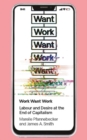 Image for Work want work: labour and desire at the end of capitalism