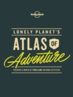 Image for Lonely Planet&#39;s  atlas of adventure: discover a world of thrilling outdoor activities