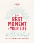 Image for The best moment of your life  : 100 life-changing travel experiences