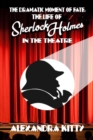 Image for Dramatic Moment of Fate: The Life of Sherlock Holmes in the Theatre