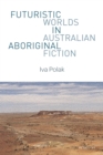 Image for Futuristic Worlds in Australian Aboriginal Fiction : 1