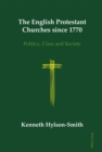 Image for The English Protestant churches since 1770: politics, class and society