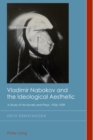 Image for Vladimir Nabokov and the Ideological Aesthetic: A Study of his Novels and Plays, 1926-1939