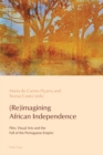 Image for (Re)imagining African Independence : Film, Visual Arts and the Fall of the Portuguese Empire