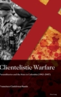 Image for Clientelistic Warfare : Paramilitaries and the State in Colombia (1982–2007)