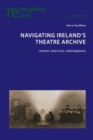 Image for Navigating Ireland&#39;s theatre archive  : theory, practice, performance