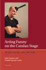 Image for Acting Funny on the Catalan Stage: El Teatre Còmic En Català (1900-2016)