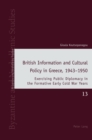 Image for British Information and Cultural Policy in Greece, 1943-1950: Exercising Public Diplomacy in the Formative Early Cold War Years