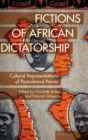 Image for Fictions of African Dictatorship : Cultural Representations of Postcolonial Power