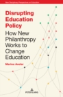Image for Disrupting Education Policy: How New Philanthropy Works to Change Education