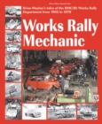 Image for Works rally mechanic  : Brian Moylan&#39;s tales of the BMC/BL Works Rally Department from 1955 to 1979