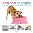 Image for Older dog? No worries!  : maintaining physical, mental and emotional wellbeing in your golden oldie