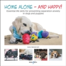 Image for Home alone and happy! : Essential life skills for preventing separation anxiety in dogs and puppies