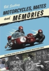 Image for Motorcycles, mates and memories  : recalling 60 years of fun in British motorcycle sport