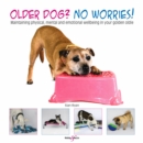 Image for Older dog? No worries!: maintaining physical, mental and emotional wellbeing in your golden oldie