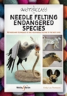 Image for A Masterclass in needle felting endangered species : Methods and techniques to take your needle felting to the next level
