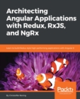 Image for Architecting Angular Applications with Redux, RxJS, and NgRx: Learn to build Redux style high-performing applications with Angular 6