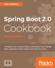 Image for Spring Boot 2.0 Cookbook Second Edition: Configure, test, extend, deploy, and monitor your Spring Boot application both outside and inside the cloud, 2nd Edition