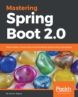 Image for Mastering Spring Boot 2.0: Build modern, cloud-native, and distributed systems using Spring Boot