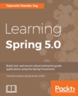 Image for Learning Spring 5.0: build, test, and secure robust enterprise-grade applications using the Spring framework