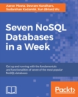 Image for Seven NoSQL Databases in a Week: Get up and running with the fundamentals and functionalities of seven of the most popular NoSQL databases