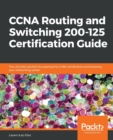 Image for CCNA Routing and Switching 200-125 Certification Guide : The ultimate solution for passing the CCNA certification and boosting your networking career