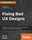 Image for Fixing Bad UX Designs: Master proven approaches, tools, and techniques to make your user experience great again
