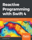 Image for Reactive Programming with Swift 4: Build asynchronous reactive applications with easy-to-maintain and clean code using RxSwift and Xcode 9