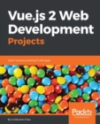 Image for Vue.js 2 web development projects: learn Vue.js by building 6 web apps