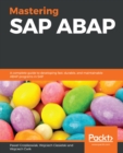 Image for Mastering SAP ABAP: A complete guide to developing fast, durable, and maintainable ABAP programs in SAP