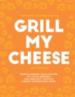 Image for Grill my cheese: the cookbook : from slumdog grillionaire to Justin Brieber : 50 of the greatest toasted cheese sandwiches ever!