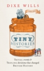 Image for Tiny histories: trivial events &amp; trifling decisions that changed British history