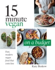 Image for 15 minute vegan on a budget  : fast, modern vegan food that costs less