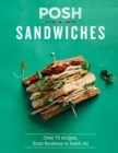 Image for Posh sandwiches: over 70 recipes, from Reubens to banh mi.