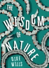 Image for The wisdom of nature: inspiring lessons from the underdogs of the natural world to make life more or less bearable