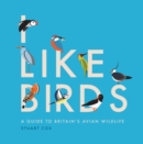 Image for I like birds: a guide to Britain&#39;s avian wildlife