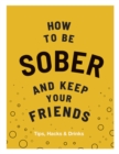 Image for How to be sober and keep your friends  : tips, hacks &amp; drinks