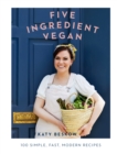 Image for Five ingredient vegan  : 100 simple, fast, modern recipes