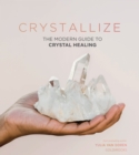Image for Crystallize : The Modern Guide To Crystal Healing