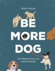 Image for Be more dog  : life lessons from our canine friends