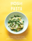 Image for Posh pasta  : over 70 recipes, from perfect pappardelle to tempting tortellini