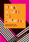 Image for What a Time to Journal : Work Out Why You Are Already Enough