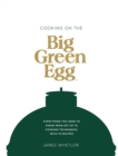Image for Cooking with the Big Green Egg: the essential guide : everything you need to know from set-up to cooking techniques, with 70 recipes