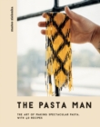 Image for The Pasta Man: The Art of Making Spectacular Pasta : With 40 Recipes